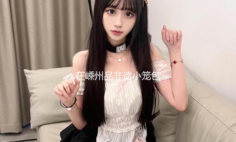 在嵊州品非遗小笼包